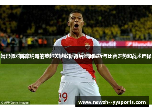 姆巴佩对阵摩纳哥的英超关键数据背后逻辑解析与比赛走势和战术选择