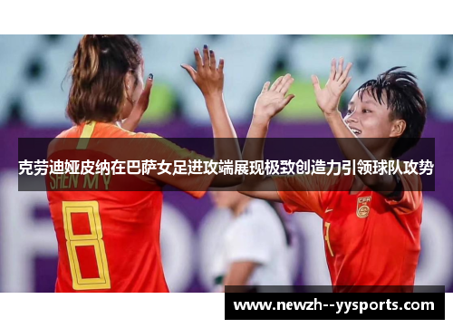 克劳迪娅皮纳在巴萨女足进攻端展现极致创造力引领球队攻势 克劳迪娅皮纳在巴萨女足进攻端展现极致创造力引领球队攻势