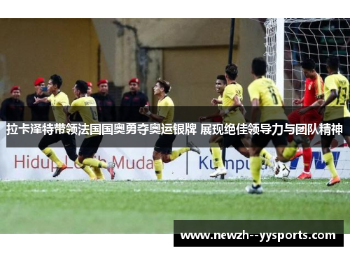 拉卡泽特带领法国国奥勇夺奥运银牌 展现绝佳领导力与团队精神