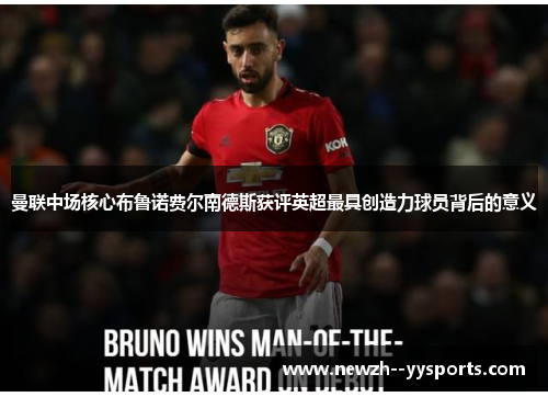 曼联中场核心布鲁诺费尔南德斯获评英超最具创造力球员背后的意义 曼联中场核心布鲁诺费尔南德斯获评英超最具创造力球员背后的意义